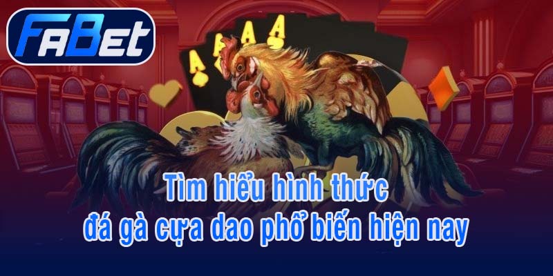 Tìm hiểu hình thức đá gà cựa dao phổ biến hiện nay