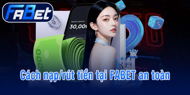 Cách nạp/rút tiền tại FABET an toàn