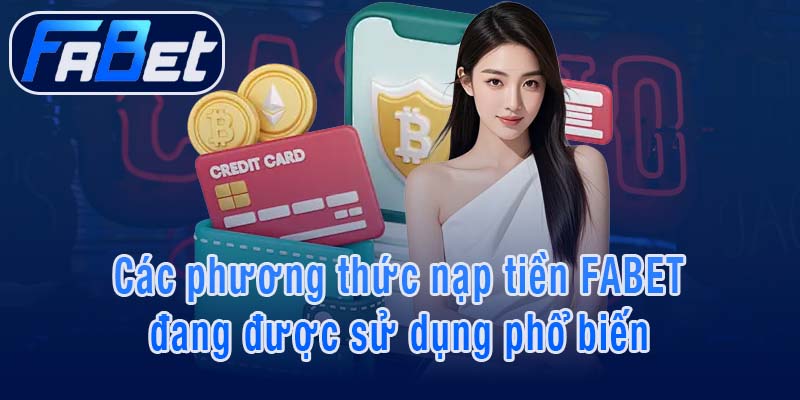 Các phương thức nạp tiền FABET đang được sử dụng phổ biến