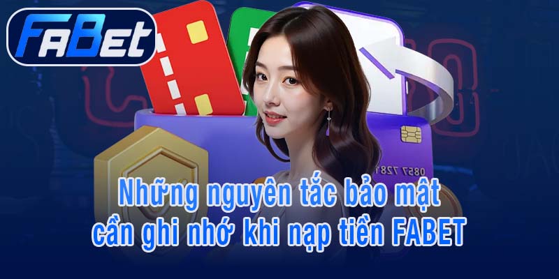 Những nguyên tắc bảo mật cần ghi nhớ khi nạp tiền FABET