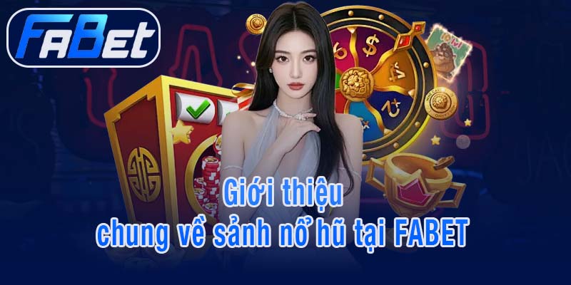 Giới thiệu chung về sảnh nổ hũ tại FABET