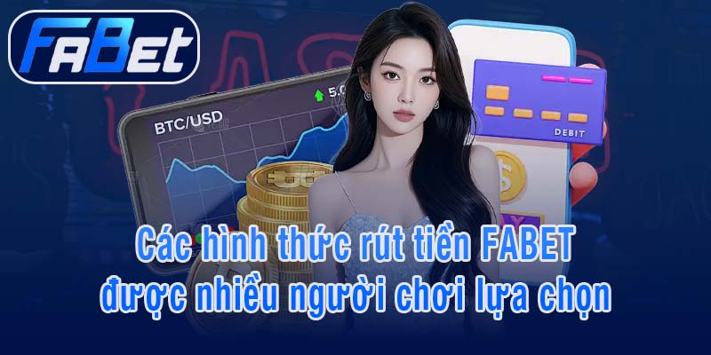 Các hình thức rút tiền FABET được nhiều người chơi lựa chọn