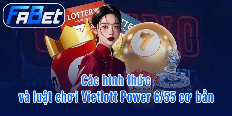 Các hình thức và luật chơi Vietlott Power 6/55 cơ bản